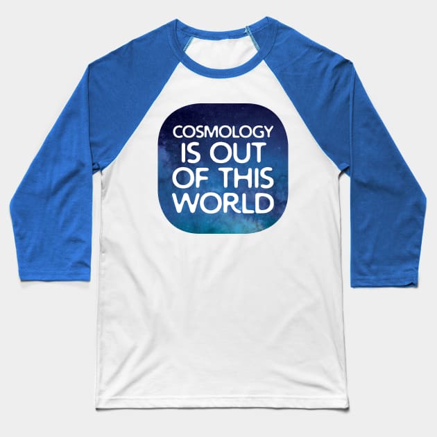Cosmology Is Out Of This World Baseball T-Shirt by oddmatter